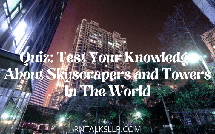 Test Your Knowledge About Skyscrapers, Towers In The World, Skyscrapers and Towers In The World, Test Your Knowledge, Skyscrapers and Towers,